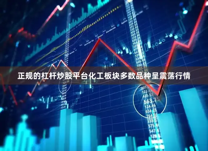 正规的杠杆炒股平台化工板块多数品种呈震荡行情