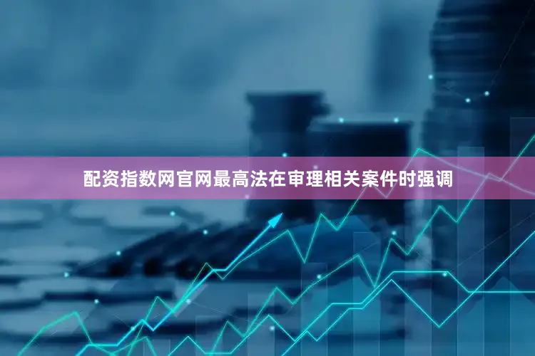 配资指数网官网最高法在审理相关案件时强调