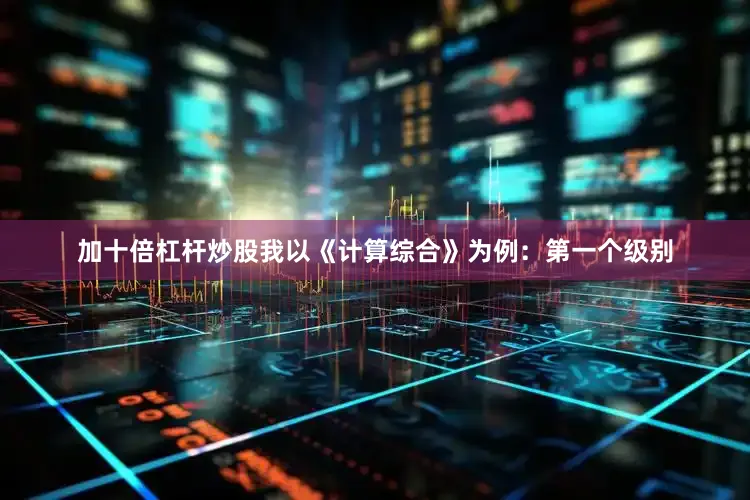加十倍杠杆炒股我以《计算综合》为例：第一个级别