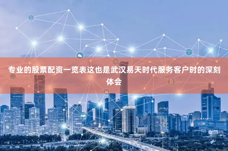专业的股票配资一览表这也是武汉易天时代服务客户时的深刻体会